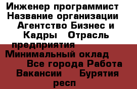 Инженер-программист › Название организации ­ Агентство Бизнес и Кадры › Отрасль предприятия ­ CTO, CIO › Минимальный оклад ­ 50 000 - Все города Работа » Вакансии   . Бурятия респ.